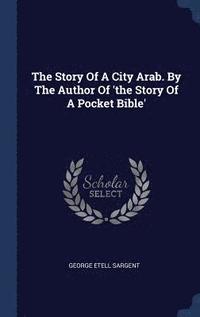 bokomslag The Story Of A City Arab. By The Author Of 'the Story Of A Pocket Bible'