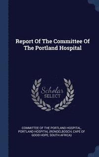 bokomslag Report Of The Committee Of The Portland Hospital