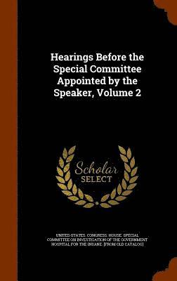 Hearings Before the Special Committee Appointed by the Speaker, Volume 2 1