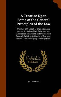 bokomslag Treatise Upon Some of the General Principles of the Law