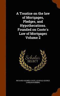 bokomslag A Treatise on the law of Mortgages, Pledges, and Hypothecations. Founded on Coote's Law of Mortgages Volume 2