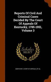 bokomslag Reports Of Civil And Criminal Cases Decided By The Court Of Appeals Of Kentucky, 1785-1951, Volume 3