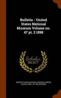 bokomslag Bulletin - United States National Museum Volume no. 47 pt. 3 1898