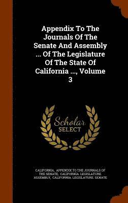 bokomslag Appendix To The Journals Of The Senate And Assembly ... Of The Legislature Of The State Of California ..., Volume 3