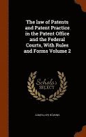 bokomslag The law of Patents and Patent Practice in the Patent Office and the Federal Courts, With Rules and Forms Volume 2