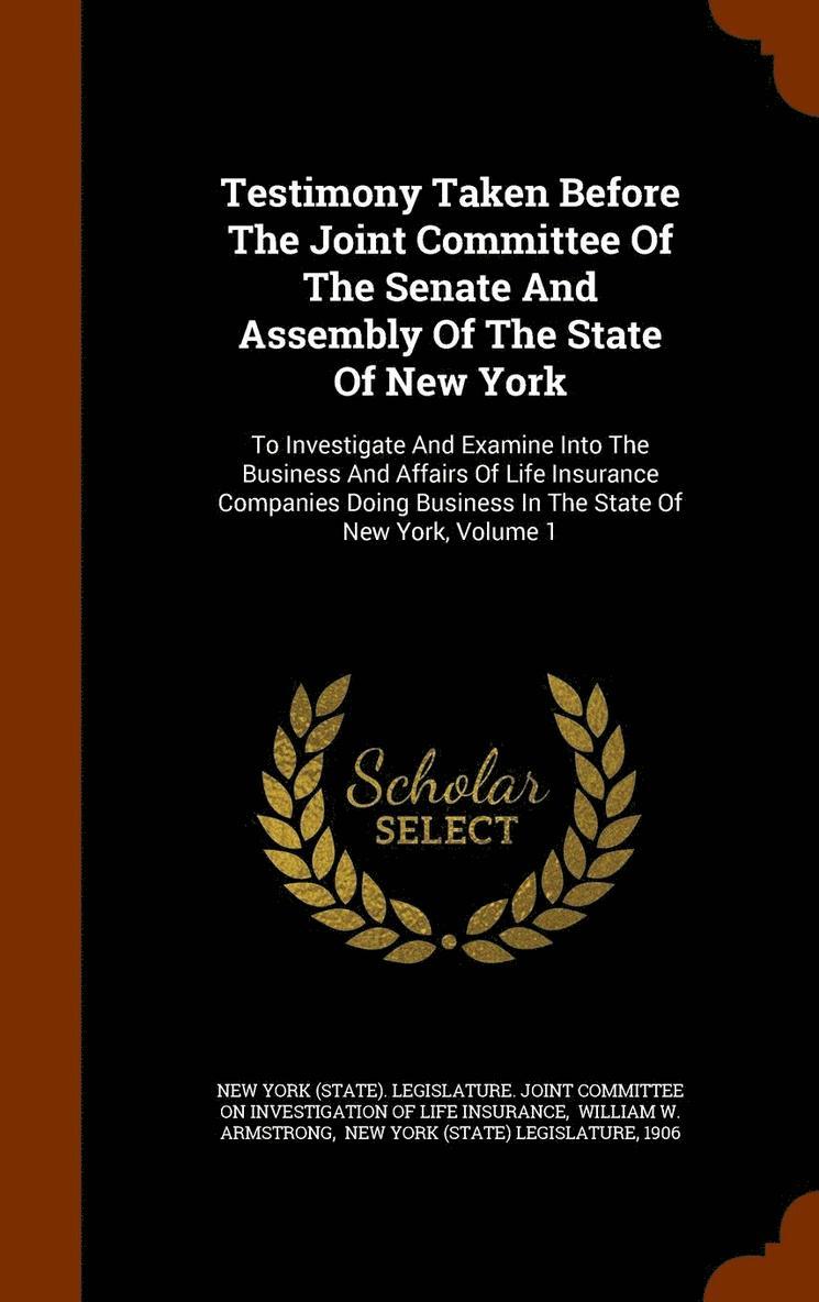 Testimony Taken Before The Joint Committee Of The Senate And Assembly Of The State Of New York 1