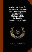 bokomslag A Selection From the Despatches, Treaties, and Other Papers of the Marquess Wellesley, K.G., During His Government of India