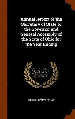 Annual Report of the Secretary of State to the Governor and General Assembly of the State of Ohio for the Year Ending 1