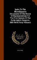 bokomslag Index To The Miscellaneous Documents Of The House Of Representatives For The First Session Of The Forty-righth Congress, 1883-84 In Forty Volumes