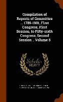 United States Congress Senate Committ - Compilation of Reports of Committee ... 1789-1901, First Congress, First Session, to Fifty-sixth Congress, Second Session .. Volume 5, Inbunden