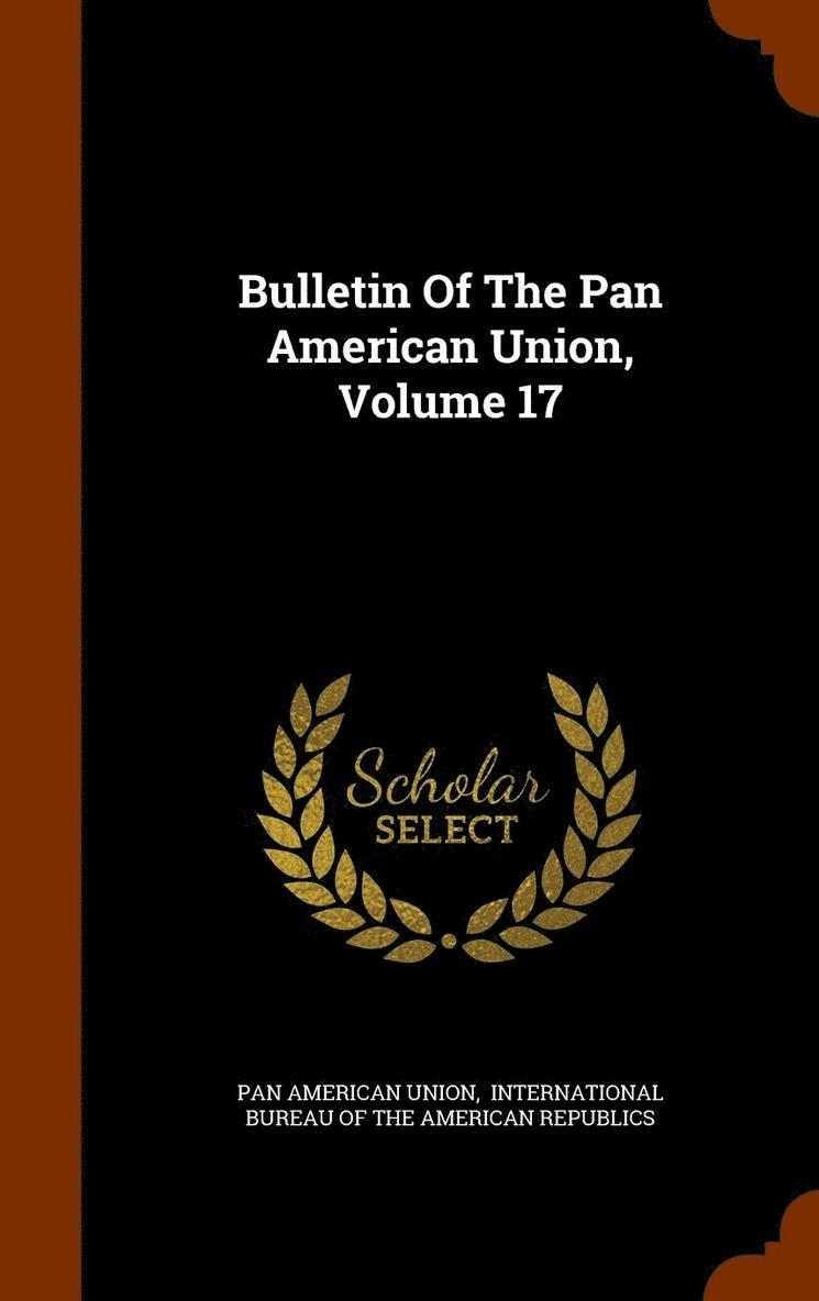 Pan American Union, International Bureau of the American Re - Bulletin Of The Pan American Union, Volume 17, Inbunden