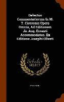 Delectus Commentariorum In M. T. Ciceronis Opera Omnia, Ad Editionem Jo. Aug. Ernesti Accommodatus. Ex Editione Josephi Oliveti 1