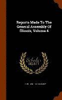 bokomslag Reports Made To The General Assembly Of Illinois, Volume 4