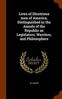 bokomslag Lives of Illustrious men of America, Distinguished in the Annals of the Republic as Legislators, Warriors, and Philosophers