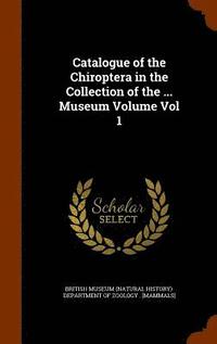 bokomslag Catalogue of the Chiroptera in the Collection of the ... Museum Volume Vol 1