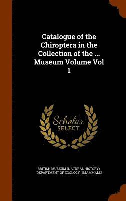 bokomslag Catalogue of the Chiroptera in the Collection of the ... Museum Volume Vol 1