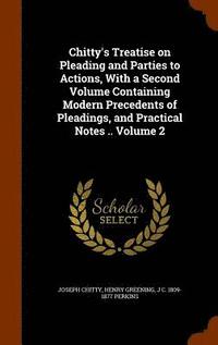 bokomslag Chitty's Treatise on Pleading and Parties to Actions, With a Second Volume Containing Modern Precedents of Pleadings, and Practical Notes .. Volume 2