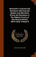 Mcmaster's Commercial Decisions Affecting the Banker and Merchant [From the Decisions of the Highest Courts of the Several States], [1879-1913], Volume 8 1