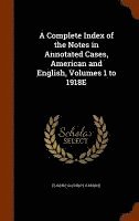 bokomslag A Complete Index of the Notes in Annotated Cases, American and English, Volumes 1 to 1918E