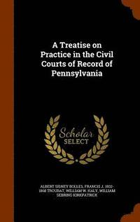 bokomslag A Treatise on Practice in the Civil Courts of Record of Pennsylvania
