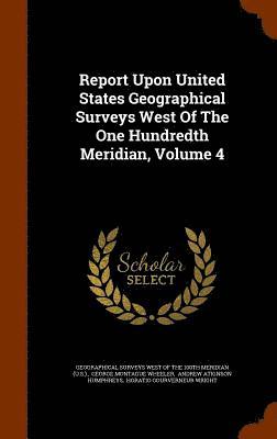 Report Upon United States Geographical Surveys West Of The One Hundredth Meridian, Volume 4 1