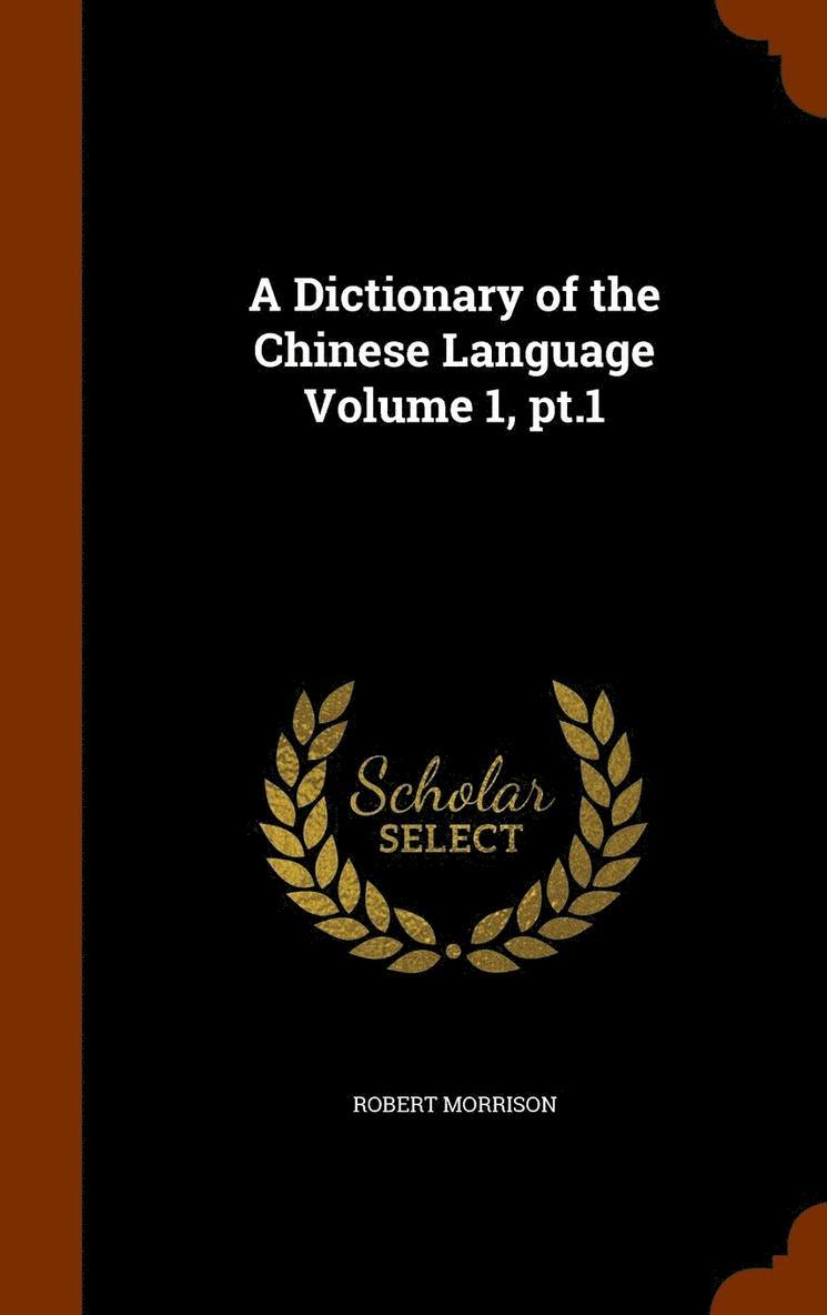 A Dictionary of the Chinese Language Volume 1, pt.1 1