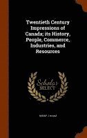 Twentieth Century Impressions of Canada; its History, People, Commerce, Industries, and Resources 1