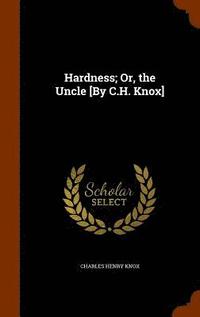 bokomslag Hardness; Or, the Uncle [By C.H. Knox]
