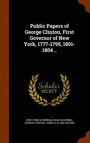 New York Governor, Hugh Hastings, George Clinton - Public Papers of George Clinton, First Governor of New York, 1777-1795, 1801-1804 .., Inbunden