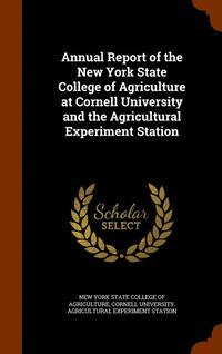 bokomslag Annual Report of the New York State College of Agriculture at Cornell University and the Agricultural Experiment Station