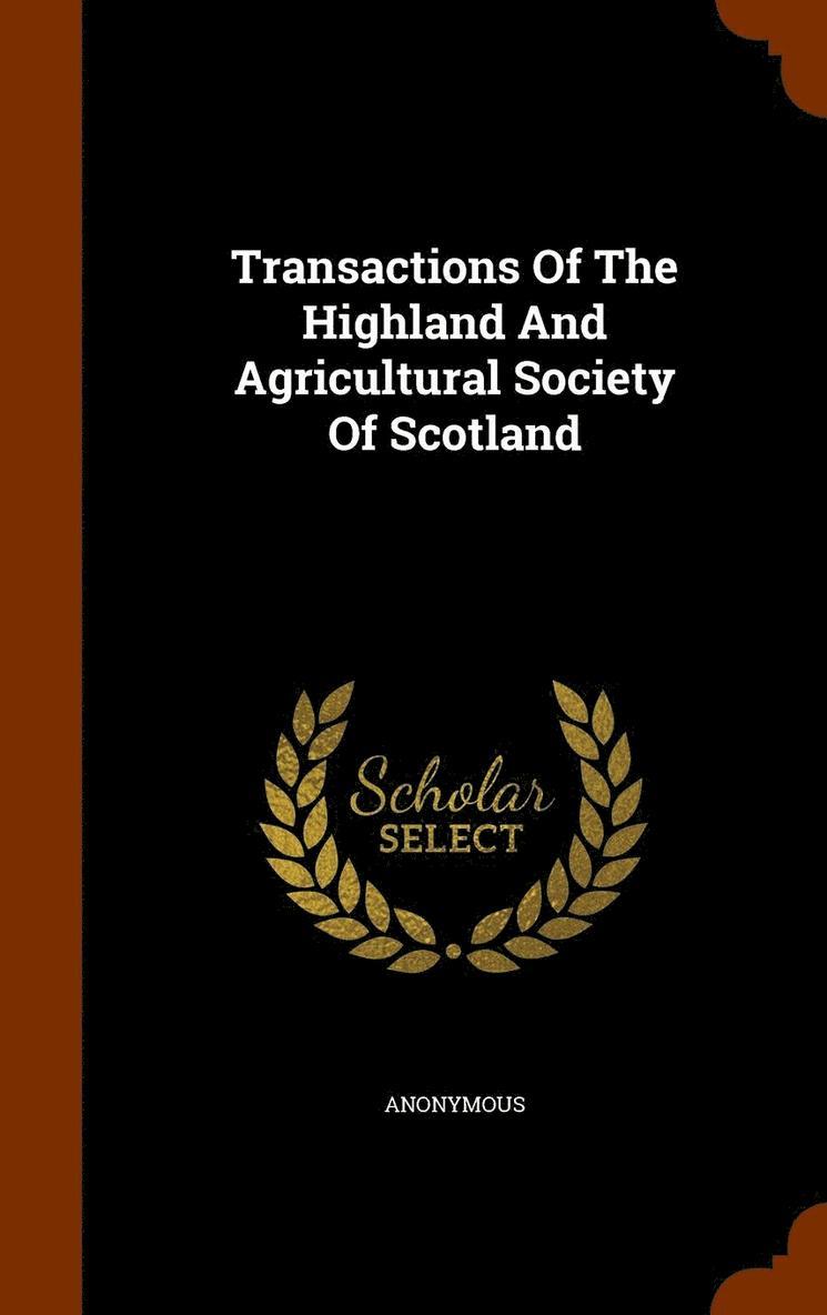 Transactions Of The Highland And Agricultural Society Of Scotland 1