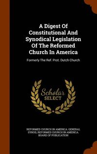 bokomslag A Digest Of Constitutional And Synodical Legislation Of The Reformed Church In America