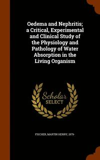 bokomslag Oedema and Nephritis; a Critical, Experimental and Clinical Study of the Physiology and Pathology of Water Absorption in the Living Organism