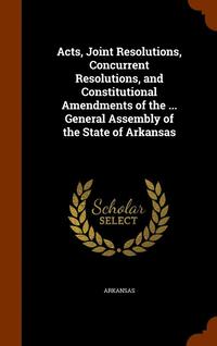bokomslag Acts, Joint Resolutions, Concurrent Resolutions, and Constitutional Amendments of the ... General Assembly of the State of Arkansas