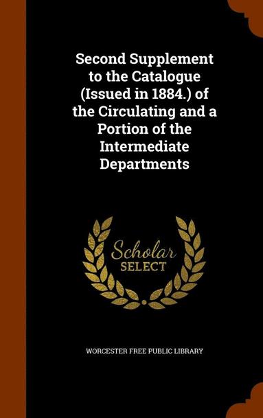 bokomslag Second Supplement to the Catalogue (Issued in 1884.) of the Circulating and a Portion of the Intermediate Departments