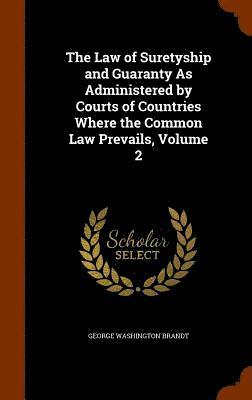 George Washington Brandt - Law of Suretyship and Guaranty As Administered by Courts of Countries Where the Common Law Prevails, Volume 2, Inbunden