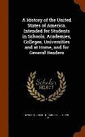 bokomslag History of the United States of America. Intended for Students in Schools, Academies, Colleges, Universities and at Home, and for General Readers