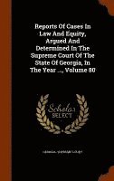 bokomslag Reports Of Cases In Law And Equity, Argued And Determined In The Supreme Court Of The State Of Georgia, In The Year ..., Volume 80