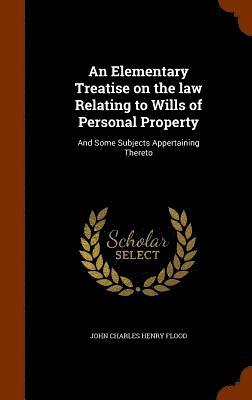 John Charles Henry Flood - Elementary Treatise on the law Relating to Wills of Personal Property, Inbunden