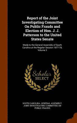 bokomslag Report of the Joint Investigating Committee On Public Frauds and Election of Hon. J. J. Patterson to the United States Senate