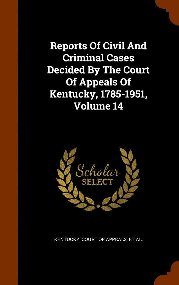 Reports Of Civil And Criminal Cases Decided By The Court Of Appeals Of Kentucky, 1785-1951, Volume 14 1