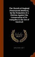 The Church of England Pronounced Heretical, by the Promoters of a Petition Against the Consecration of Dr. Hampden to the See of Hereford 1