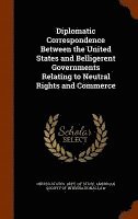 Diplomatic Correspondence Between the United States and Belligerent Governments Relating to Neutral Rights and Commerce