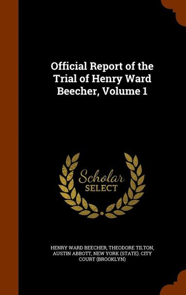 bokomslag Official Report of the Trial of Henry Ward Beecher, Volume 1