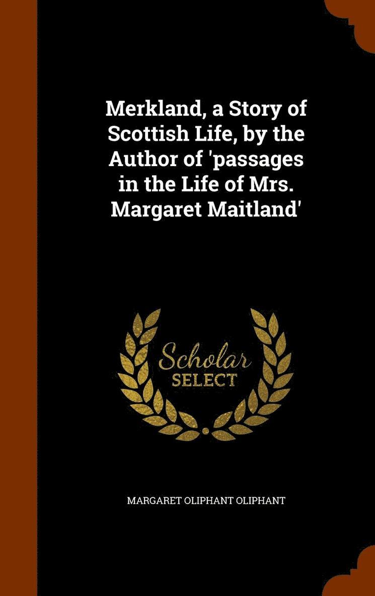 Merkland, a Story of Scottish Life, by the Author of 'passages in the Life of Mrs. Margaret Maitland' 1