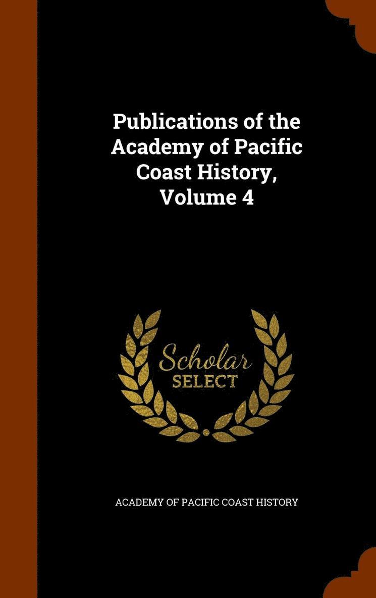 Publications of the Academy of Pacific Coast History, Volume 4 1