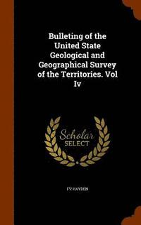 bokomslag Bulleting of the United State Geological and Geographical Survey of the Territories. Vol Iv