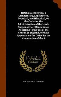 bokomslag Notitia Eucharistica; a Commentary, Explanatory, Doctrinal, and Historical, on the Order for the Administration of the Lord's Supper or Holy Communion According to the use of the Church of England,...