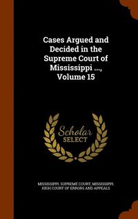 bokomslag Cases Argued and Decided in the Supreme Court of Mississippi ..., Volume 15