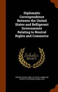 bokomslag Diplomatic Correspondence Between the United States and Belligerent Governments Relating to Neutral Rights and Commerce